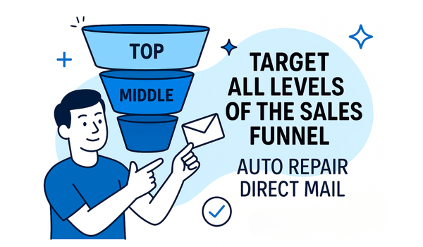 Your Auto Repair Direct Mail Campaign Should Target All Levels of The Sales Funnel Not Just The Bottom